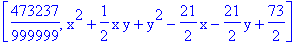 [473237/999999, x^2+1/2*x*y+y^2-21/2*x-21/2*y+73/2]